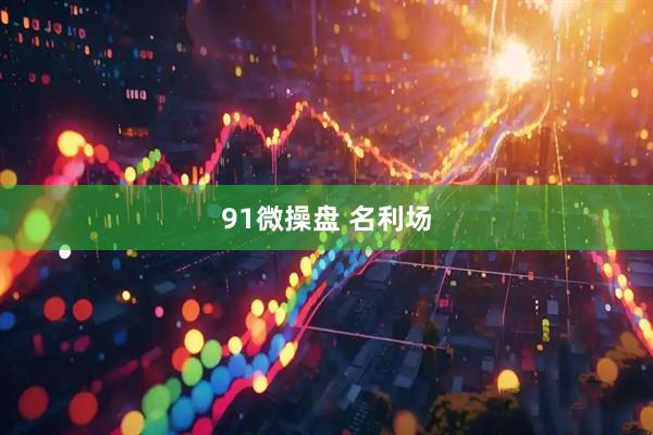 91微操盘 名利场